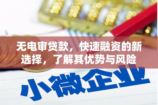 归仁无电审贷款，快速融资的新选择，了解其优势与风险