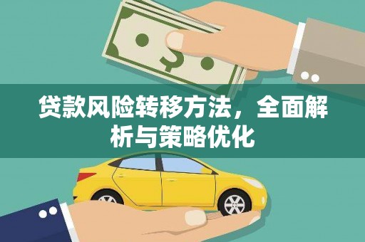 归仁贷款风险转移方法，全面解析与策略优化
