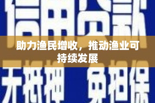 归仁助力渔民增收，推动渔业可持续发展