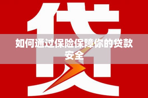 归仁如何通过保险保障你的贷款安全