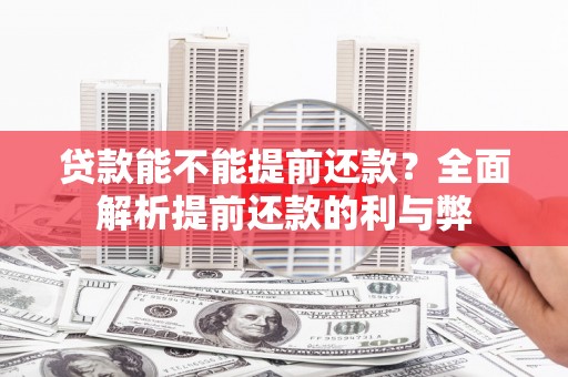 归仁贷款能不能提前还款？全面解析提前还款的利与弊