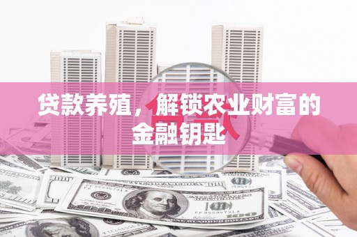 归仁贷款养殖，解锁农业财富的金融钥匙