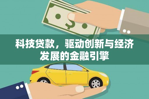 归仁科技贷款，驱动创新与经济发展的金融引擎
