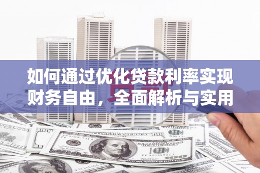 归仁如何通过优化贷款利率实现财务自由，全面解析与实用策略