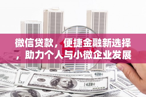 归仁微信贷款，便捷金融新选择，助力个人与小微企业发展