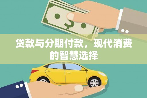 归仁贷款与分期付款，现代消费的智慧选择