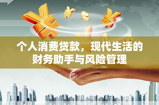 归仁个人消费贷款，现代生活的财务助手与风险管理