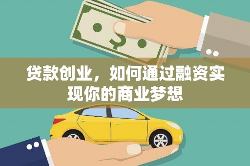 归仁贷款创业，如何通过融资实现你的商业梦想