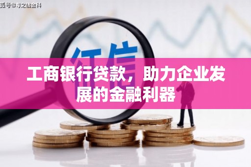 归仁工商银行贷款，助力企业发展的金融利器