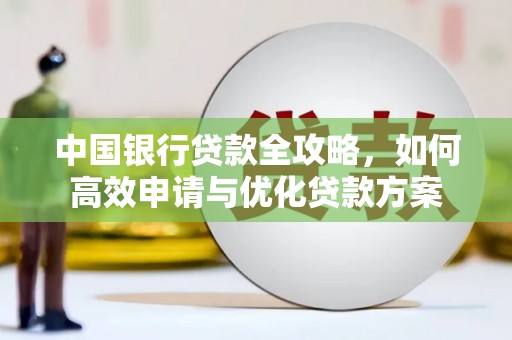 归仁中国银行贷款全攻略，如何高效申请与优化贷款方案