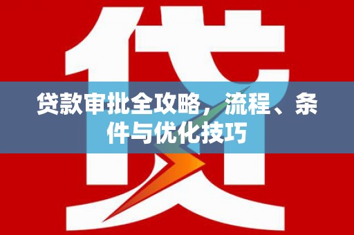 归仁贷款审批全攻略，流程、条件与优化技巧